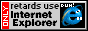 retards use Internet Explorer